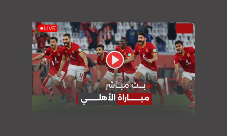 بث مباشر مباراة الأهلي